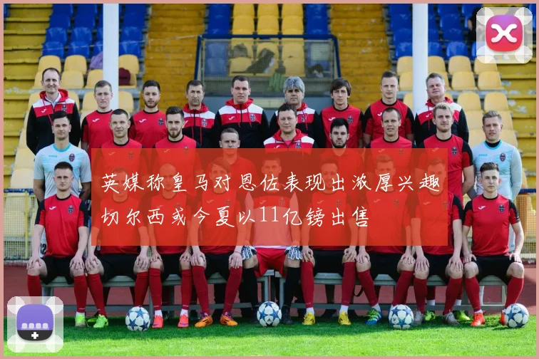 英媒称皇马对恩佐表现出浓厚兴趣切尔西或今夏以11亿镑出售